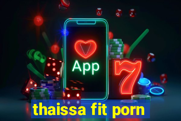 thaissa fit porn